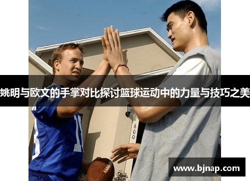 姚明与欧文的手掌对比探讨篮球运动中的力量与技巧之美