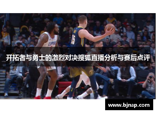 开拓者与勇士的激烈对决搜狐直播分析与赛后点评